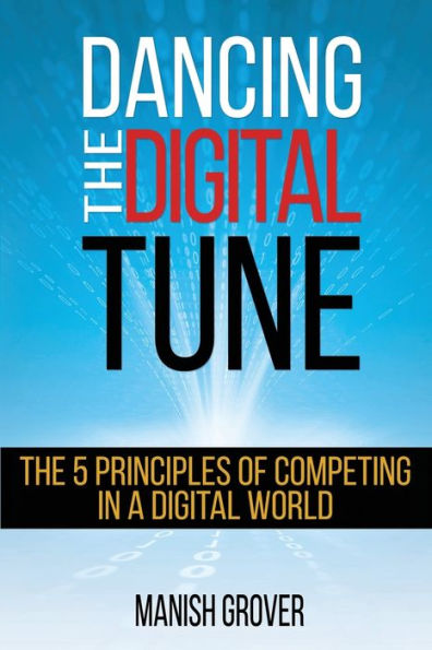 Dancing The Digital Tune: The 5 Principles Of Competing In A Digital World
