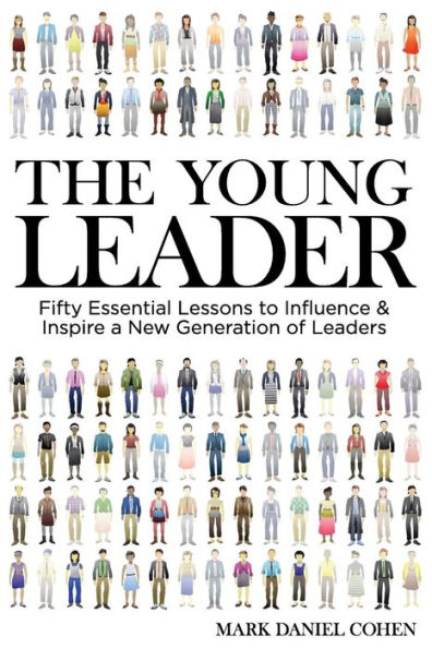 The Young Leader: Fifty Essential Lessons To Influence & Inspire A New Generation Of Leaders