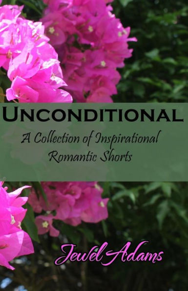 Unconditional: A Collection Of Inspirational Romantic Shorts