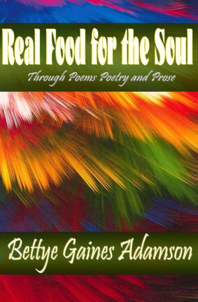 Real Food For The Soul Through Poems Prose And Poetry