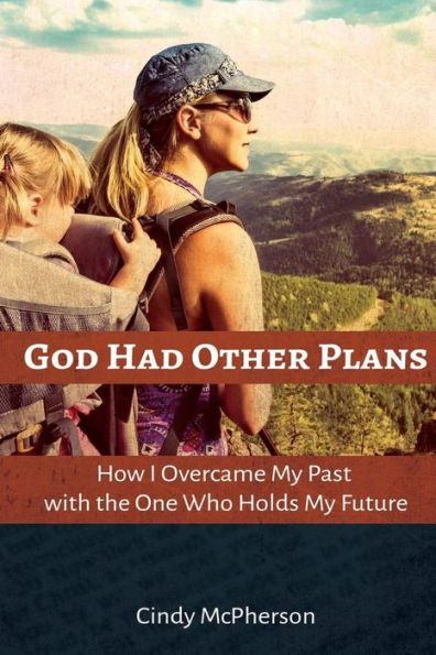 God Had Other Plans: How I Overcame My Past With The One Who Holds My Future