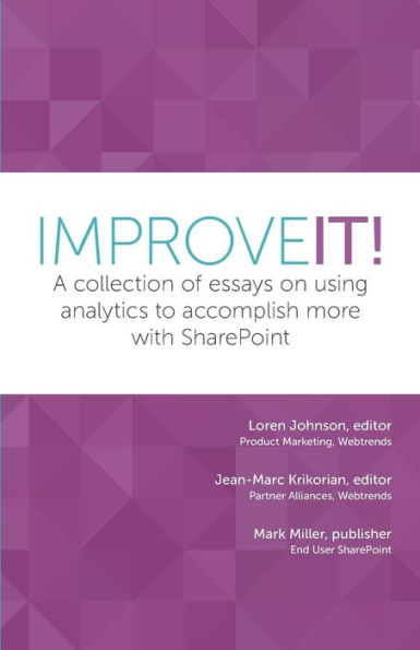 Improve It!: A Collection Of Essays On Using Analytics To Accomplish More With Sharepoint