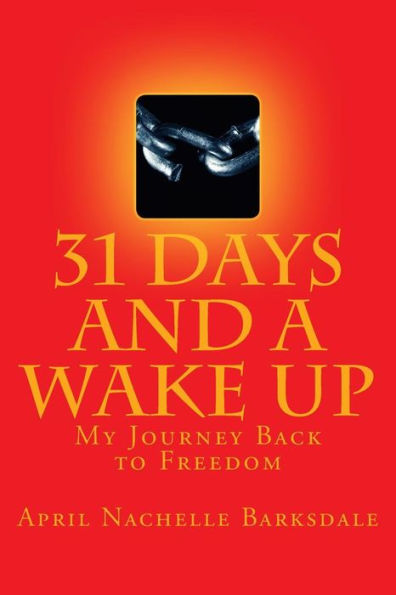 31 Days And A Wake Up: My 30 Day Journey Back To Freedom