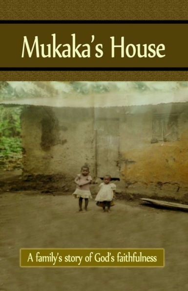 Mukaka's House: A Family's Story Of God's Faithfulness