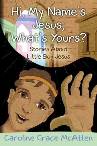 Hi, My Name's Jesus, What's Yours?: Stories About Little Boy Jesus