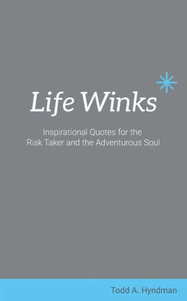 Life Winks: Inspirational Quotes For The Risk Taker And The Adventurous Soul