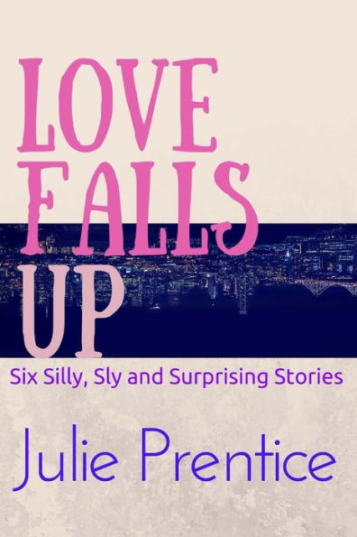 Love Falls Up: Six Silly, Sly And Surprising Stories