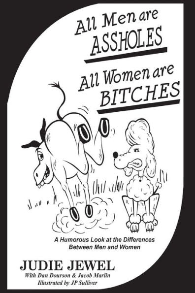 All Men Are Assholes, All Women Are Bitches: A Humorous Look At The Differences Between Men And Women