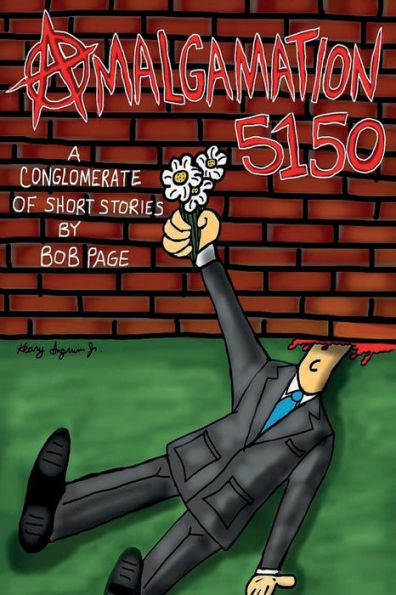 Amalgamation 5150: A Conglomerate Of Short Stories By Bob Page.