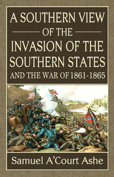 A Southern View Of The Invasion Of The Southern States And War Of 1861-65 - 9780692431306
