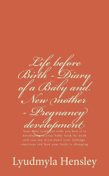 Life Before Birth - Diary Of A Baby And New Mother - Pregnancy Development: Your Baby (Embryo) Tells You How It Is Developing In Your Belly ... Emotions And How Your Body Is Changing