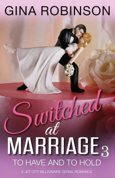 To Have And To Hold: A Jet City Billionaire Serial Romance (Switched At Marriage)