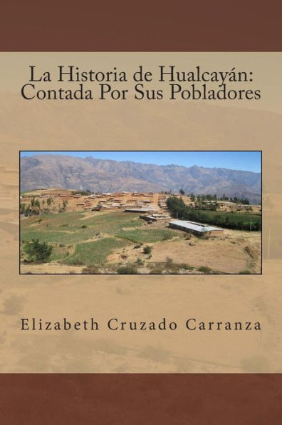 La Historia De Hualcayán: Contada Por Sus Pobladores (Spanish Edition)