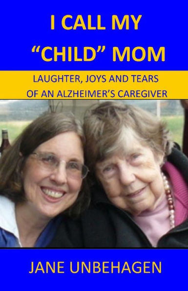 I Call My Child Mom: Laughter, Joys And Tears Of An Alzheimer's Caregiver