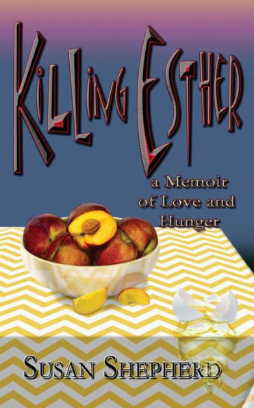 Killing Esther: A Memoir Of Love And Hunger