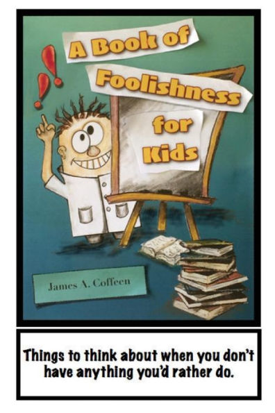 A Book Of Foolishness For Kids: Things To Think About When You Don't Have Anything Better To Do