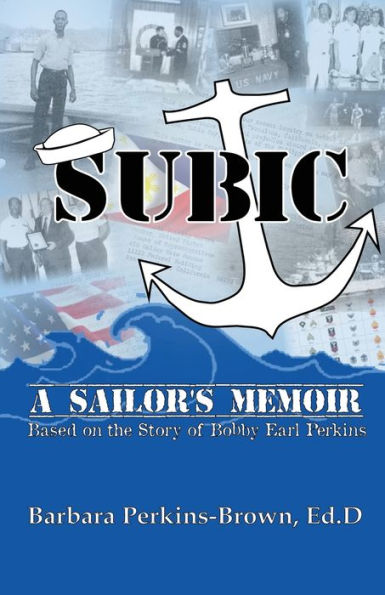 Subic: A Sailor's Memoir: (Based On The Story Of Bobby Earl Perkins)