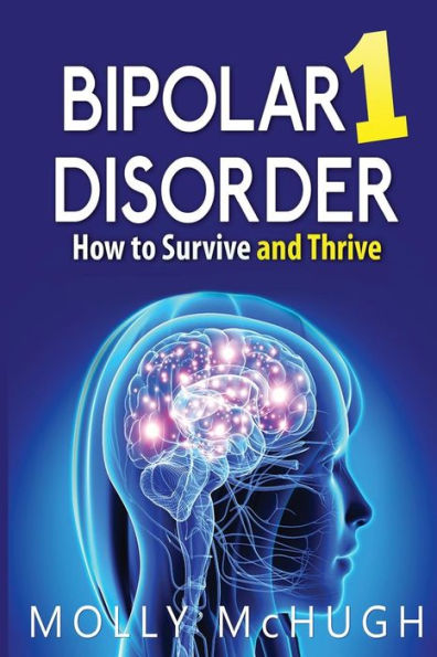 Bipolar 1 Disorder - How To Survive And Thrive