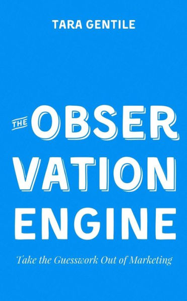 The Observation Engine: Take The Guesswork Out Of Marketing