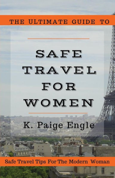 The Ultimate Guide To Safe Travel For Women: Safe Travel Tips For The Modern Woman