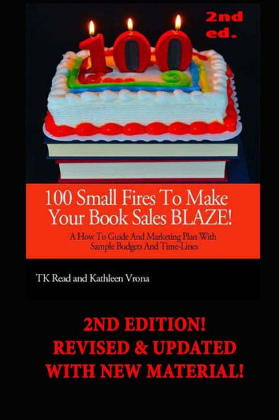 100 Small Fires To Make Your Book Sales Blaze!: A How-To Guide And Marketing Plan With Sample Budgets And Time-Lines