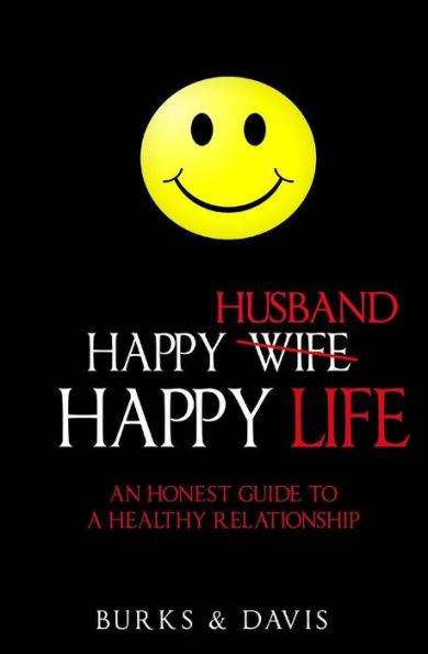 Happy Husband Happy Life: An Honest Guide To A Healthy Relationship