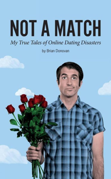 Not A Match: My True Tales Of Online Dating Disasters
