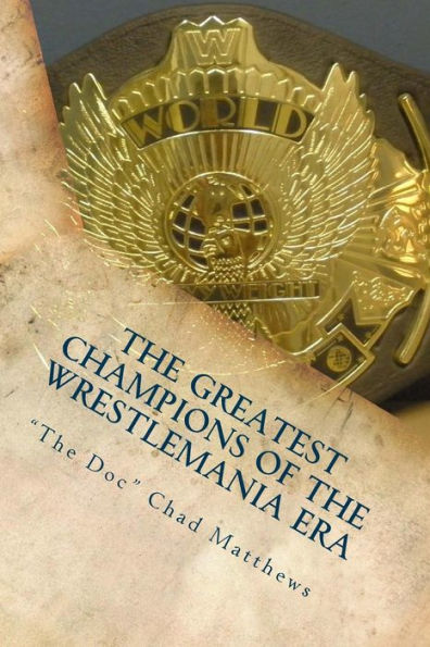 The Greatest Champions Of The Wrestlemania Era
