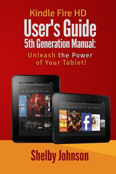 Kindle Fire Hd User's Guide 5Th Generation Manual: Unleash The Power Of Your Tab