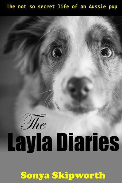 The Layla Diaries: The Not So Secret Life Of An Aussie Pup - 9780692584286