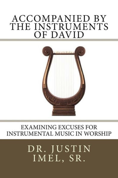 Accompanied By The Instruments Of David: Examining Excuses For Instrumental Music In Worship