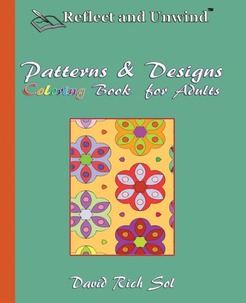 Reflect And Unwind Patterns & Designs Coloring Book For Adults: Adult Coloring Book With 30 Beautiful Full-Page Patterns And Detailed Designs To ... And Unwind Coloring Books & Journals)