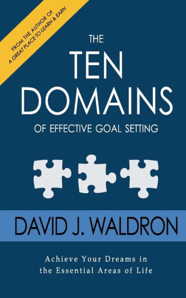The Ten Domains Of Effective Goal Setting: Achieve Your Dreams In The Essential Areas Of Life (Books For Main Street?)