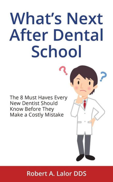 What's Next After Dental School: The 8 Must Haves Every New Dentist Should Know Before They Make A Costly Mistake