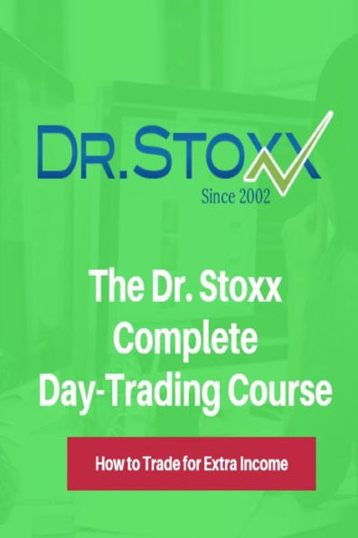 The Dr. Stoxx Complete Day-Trading Course: How To Trade For Extra Income (The Dr. Stoxx Complete Trading Courses)