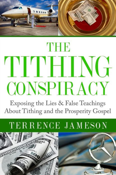 The Tithing Conspiracy: Exposing The Lies & False Teachings About Tithing And The Prosperity Gospel