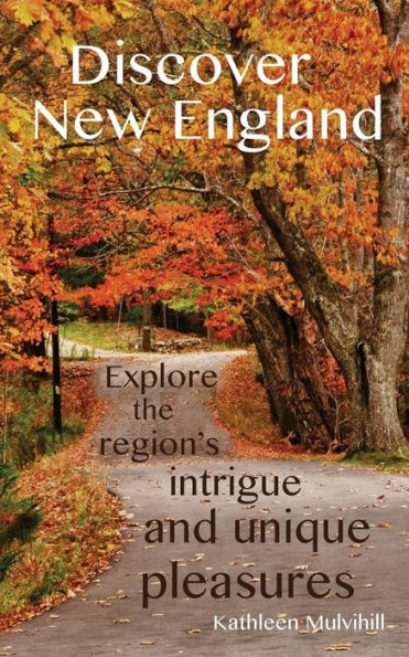 Discover New England: Explore The Region's Intrigue And Unique Pleasures