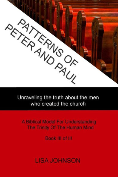 Patterns Of Peter And Paul: Unraveling The Truth About The Men Who Created The Church