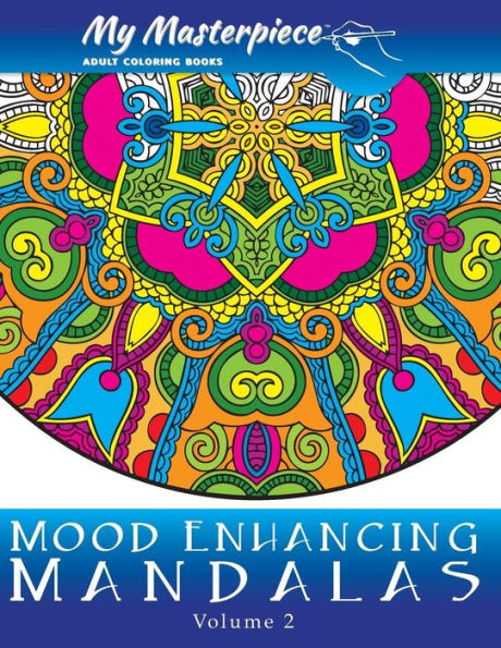 My Masterpiece Adult Coloring Books - Mood Enhancing Mandalas Volume 2 (Mandala Coloring Books For Relaxation, Meditation And Creativity)