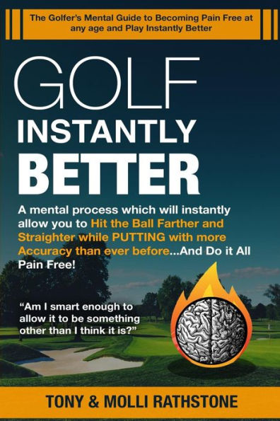 Golf Instantly Better And Do It Pain Free: A Mental Process Which Will Allow You To Hit The Ball Farther And Straighter While Putting With More ... And Do It All Pain Free (Be Instantly Better)