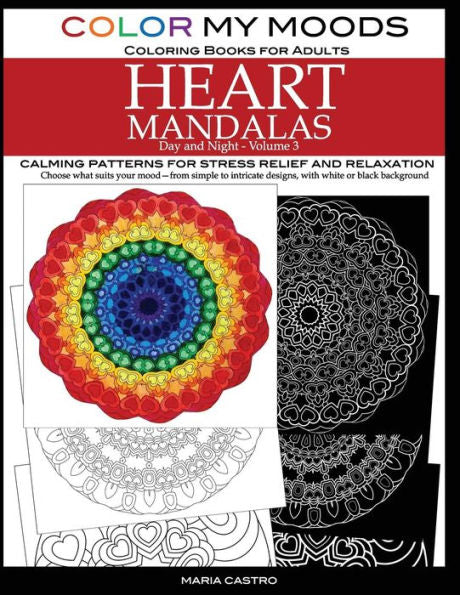 Color My Moods Coloring Books For Adults, Day And Night Heart Mandalas (Volume 3): Calming Mandala Patterns For Stress Relief And Relaxation To Help ... Mind, Art For Creative Expression And For Fun