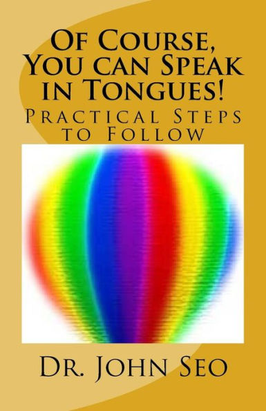 Of Course, You Can Speak In Tongues!: (Practical Steps To Follow)