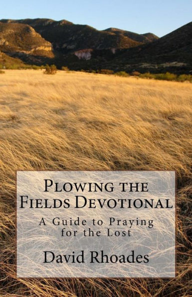 Plowing The Fields Devotional: A Guide To Praying For The Lost