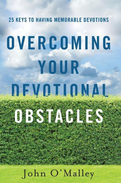 Overcoming Your Devotional Obstacles: 25 Keys To Having Memorable Devotions