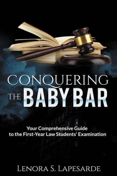 Conquering The Baby Bar: Your Comprehesnsive Guide To The First-Year Law Students Exam