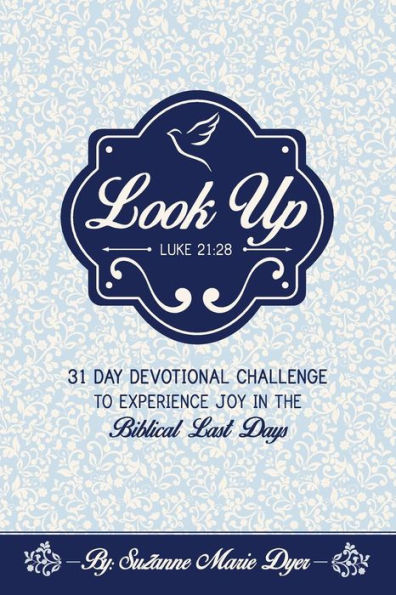 Look Up: Devotional Challenge To Find Glimpses Of Heaven On Earth, Even In Troubled Times; Look Up For Jesus.