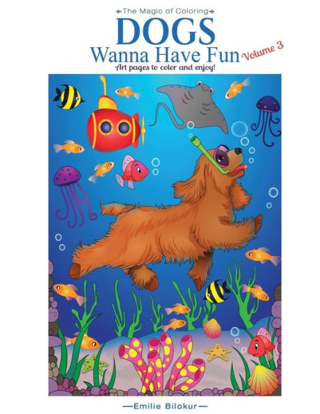 Dogs Wanna Have Fun Volume 3: Art Pages To Color And Enjoy! Adult Coloring Book (The Magic Of Coloring)
