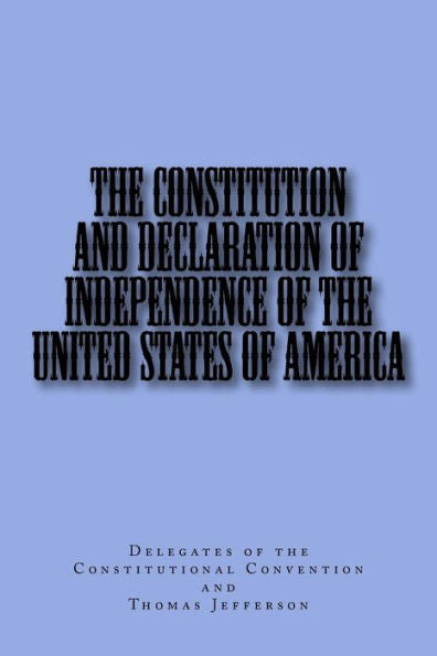 The Constitution And Declaration Of Independence Of The United States Of America