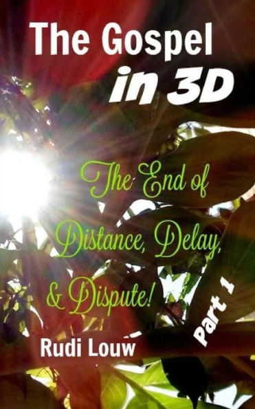 The Gospel In 3-D! - Part 1: The End Of All Distance, Delay, & Dispute!