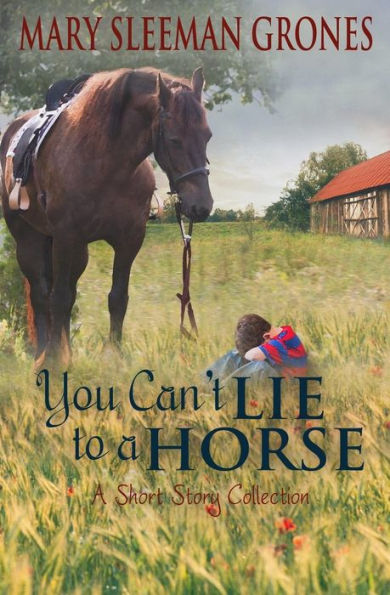You Can't Lie To A Horse: A Short Story Collection